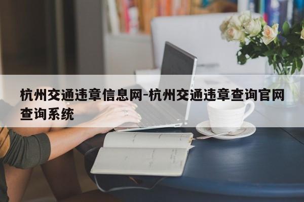 杭州交通违章信息网-杭州交通违章查询官网查询系统